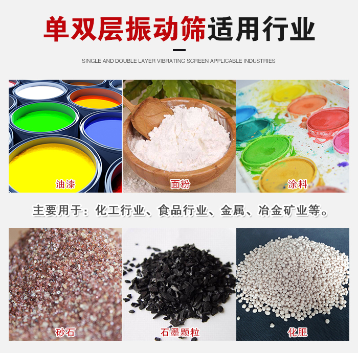 單雙層振動篩適用行業(yè)：主要用于：化工行業(yè)，食品行業(yè)，金屬，冶金礦業(yè)等。